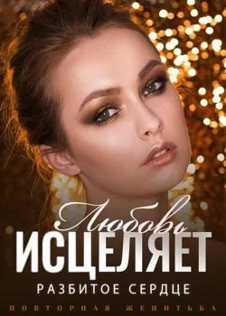 Повторная Женитьба: Любовь Исцеляет Разбитое Сердце