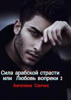 Сила арабской страсти или ЛЮБОВЬ ВОПРЕКИ 2