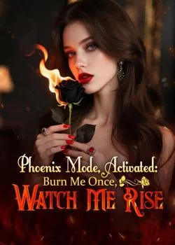 Phoenix Mode, Activated: Burn Me Once, Watch Me Rise