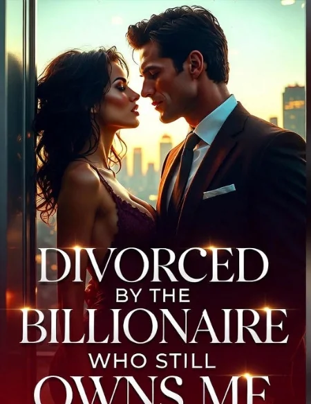 Divorced By The Billionaire Who Still Owns Me