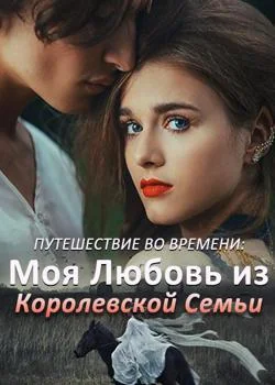 Путешествие во Времени: Моя Любовь из Королевской Семьи