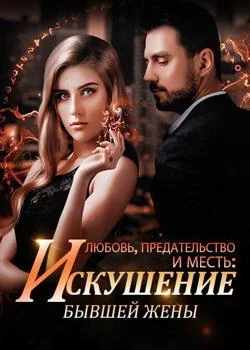 Любовь, Предательство и Месть: Неудержимое Искушение бывшей Жены.