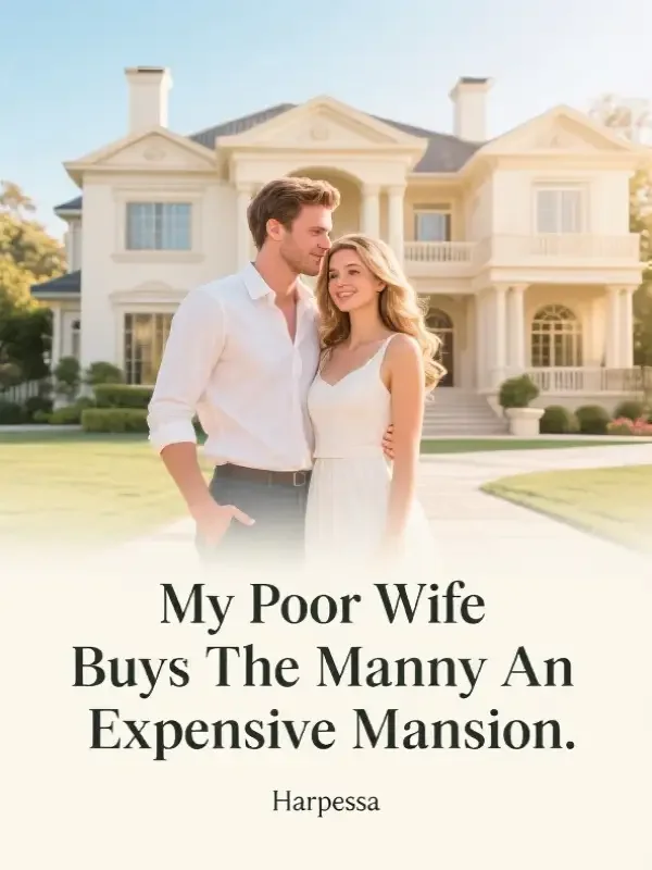 My Poor Wife Buys The Manny An Expensive Mansion