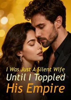 I Was Just A Silent Wife, Until I Toppled His Empire
