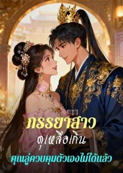 ภรรยาสาวดุเหลือเกิน คุณลู่ควบคุมตัวเองไม่ได้แล้ว