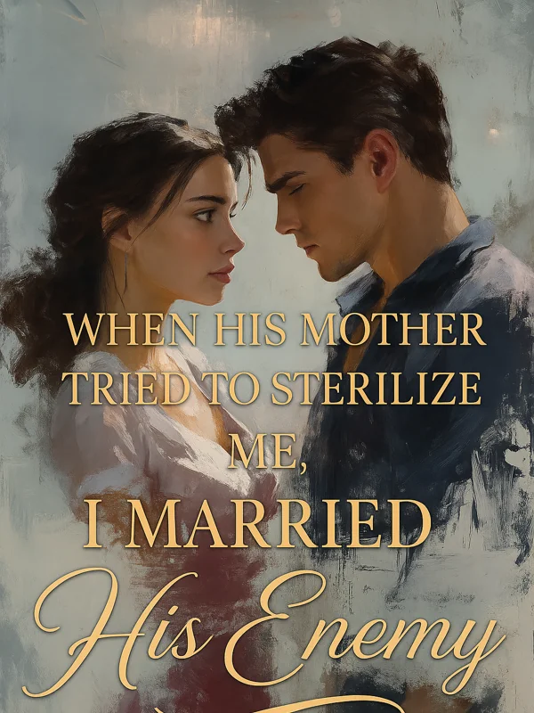 When His Mother Tried to Sterilize Me, I Married His Enemy