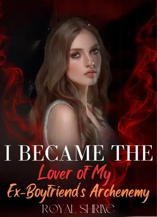 I Became the Lover of My Ex-Boyfriend's Archenemy