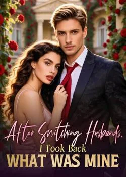 After Switching Husbands, I Took Back What Was Mine