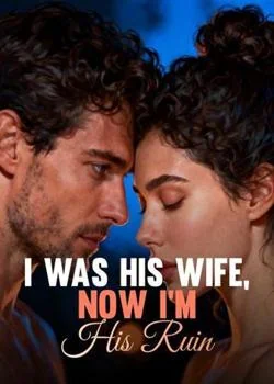 I Was His Wife, Now I'm His Ruin