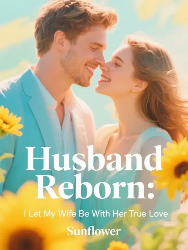 Husband Reborn: I Let My Wife Be With Her True Love