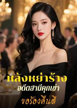 หลังหย่าร้าง อดีตสามีคุกเข่าขอร้องคืนดี
