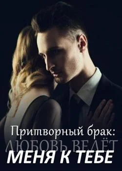 Притворный брак: Любовь ведёт меня к тебе