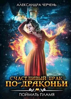 Счастливый брак по-драконьи 1. Поймать пламя