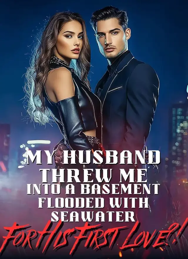 My Husband Threw Me into a Basement Flooded With Seawater... For His First Love?!