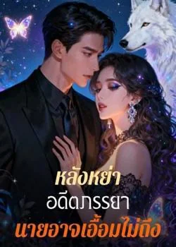หลังหย่า อดีตภรรยา นายอาจเอื้อมไม่ถึง